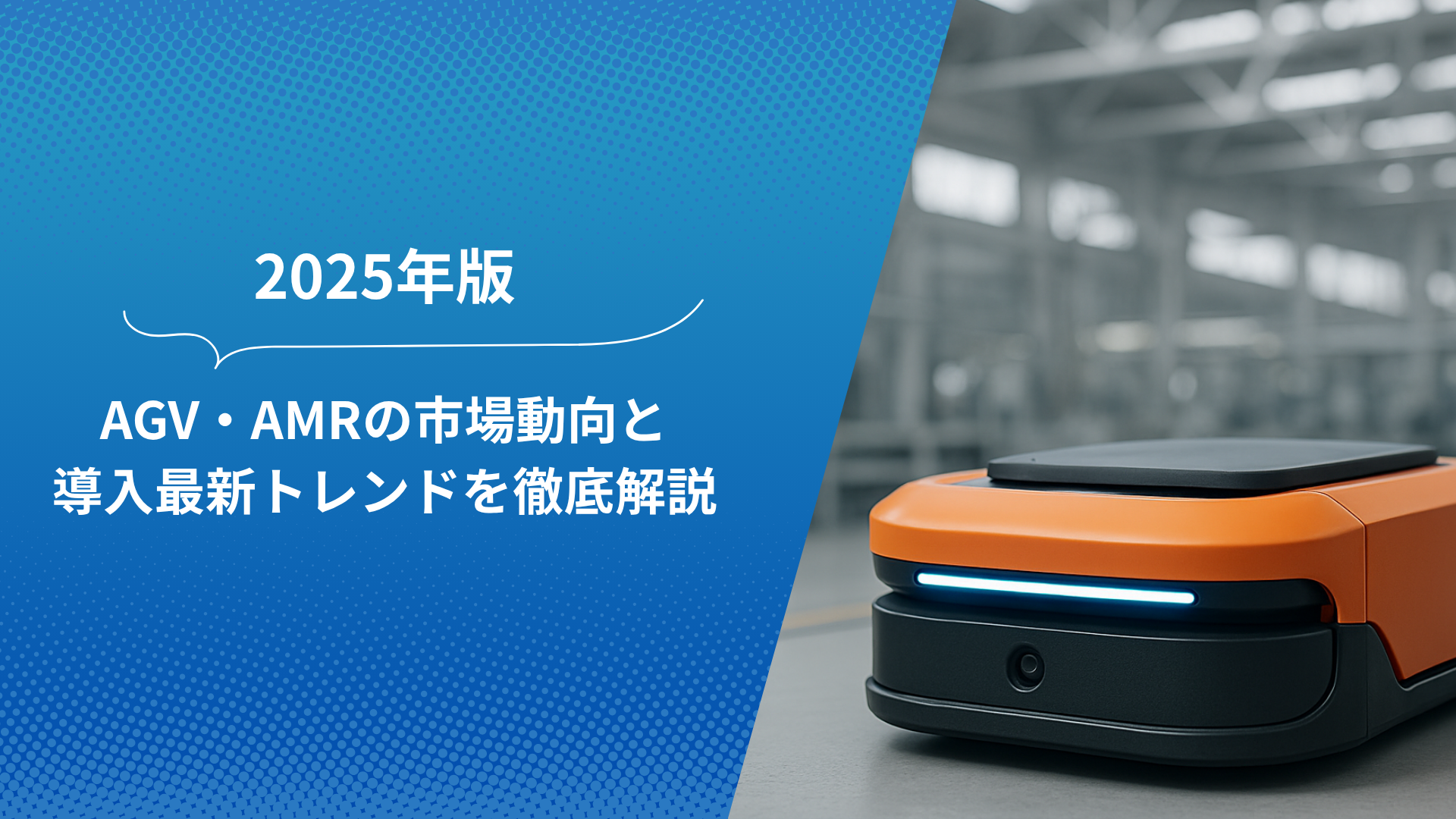 2025年版 AGV・AMRの市場動向と導入トレンドを紹介する特集バナー。工場内を走行する自動搬送ロボットの写真付き。