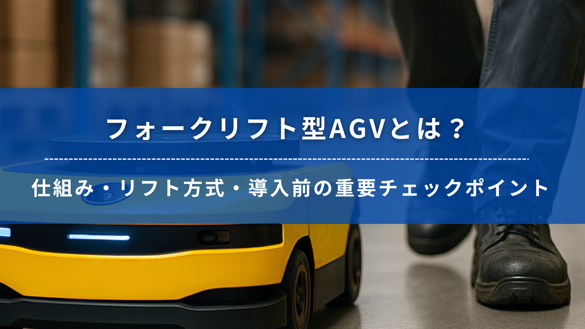 フォークリフト型AGVの導入現場をイメージした自動搬送ロボットと作業員の足元の写真