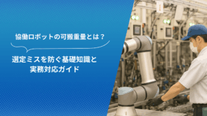協働ロボットを操作する作業員と工場ラインの様子｜可搬重量に関する基礎知識と選定ガイドの紹介