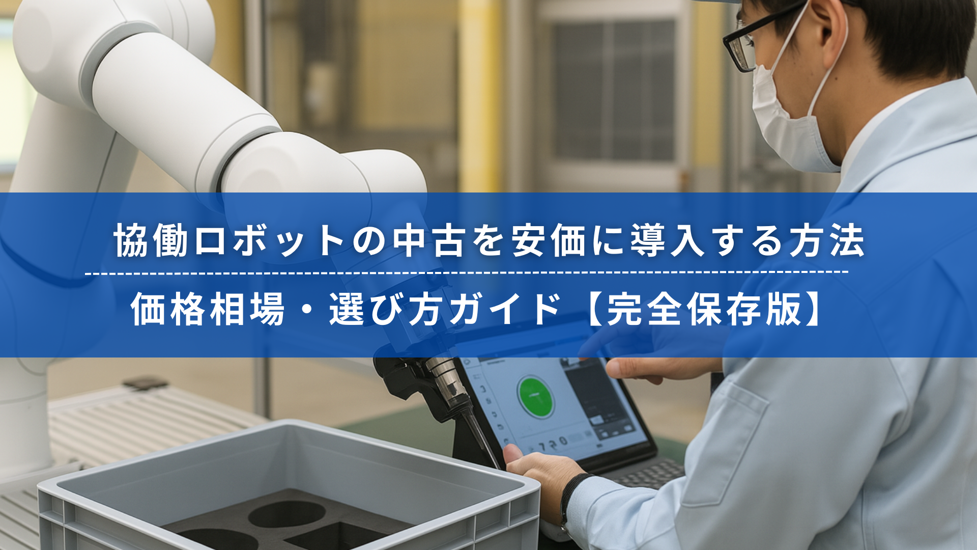 協働ロボットを操作する作業員と制御パネルの画面。中古導入に関する情報ガイドのタイトル付きバナー。