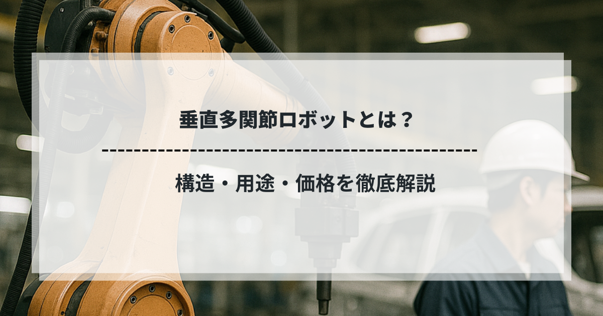 垂直多関節ロボットとは？構造・用途・価格を解説する記事のタイトル画像