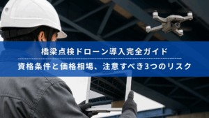 橋梁点検ドローンの導入ガイドを解説するヘルメット着用作業員と飛行中のドローン
