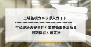 工場監視カメラ導入ガイドのタイトル画像。監視カメラの背景に「生産現場の安全性と業務効率を高める最新機能と選定法」というテキスト。