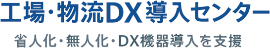 工場・物流DX導入センター   〜省人化・無人化・DX機器導入を支援〜