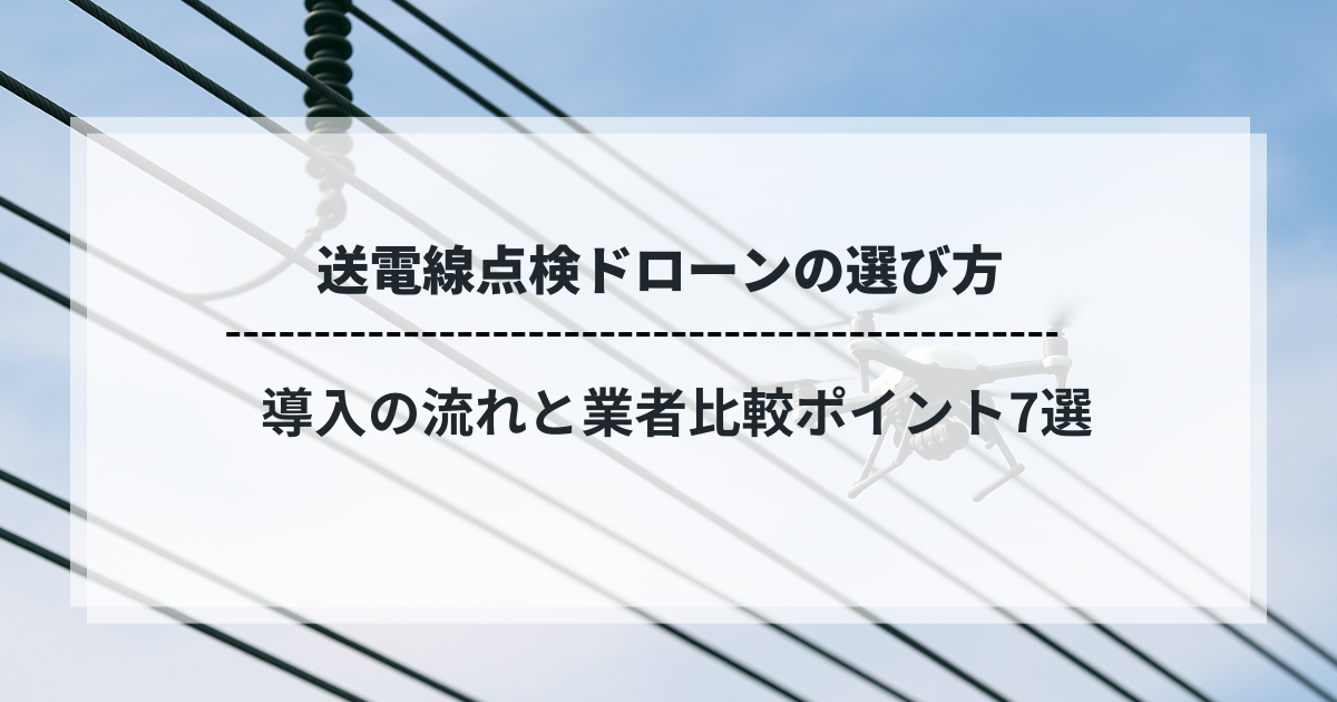 送電線を点検するドローンと記事タイトル「送電線点検ドローンの選び方｜導入の流れと業者比較ポイント7選」を示すアイキャッチ画像