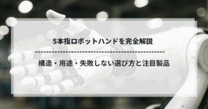 5本指ロボットハンドを完全解説｜構造・用途・失敗しない選び方と注目製品
