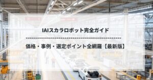 IAIスカラロボット完全ガイド｜価格・事例・選定ポイント全網羅【最新版】