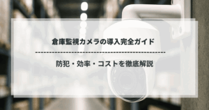 倉庫監視カメラの導入完全ガイド｜防犯・効率・コストを徹底解説