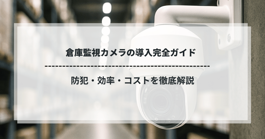 倉庫内に設置されたドーム型の監視カメラと「倉庫監視カメラの導入完全ガイド」のタイトルが記載されたバナー画像