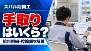スバル期間工の手取りはいくら？給料明細の見方と控除額を試算